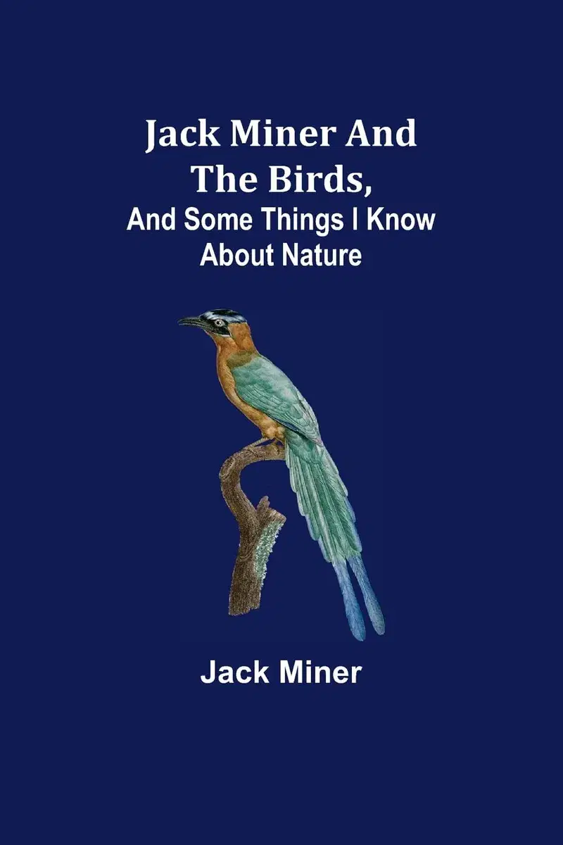Jack Miner and the Birds and Some Things I Know about Nature