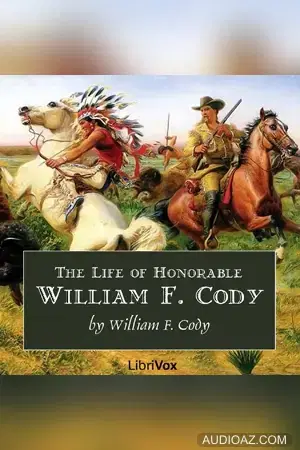 Life of Honorable William F. Cody, Known as Buffalo Bill The Famous Hunter, Scout and Guide