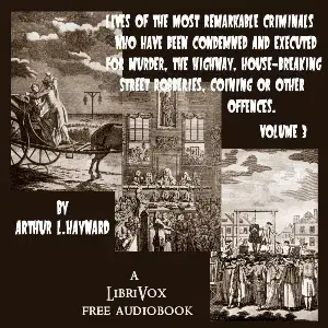 Lives Of The Most Remarkable Criminals Who have been Condemned and Executed for Murder, the Highway, Housebreaking, Street Robberies, Coining or other offences Vol 3