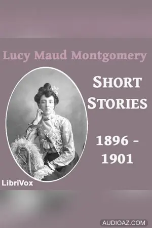Lucy Maud Montgomery Short Stories, 1896 to 1901