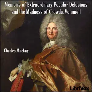 Memoirs of Extraordinary Popular Delusions and the Madness of Crowds, Volume 1