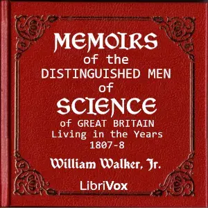 Memoirs of the Distinguished Men of Science of Great Britain Living in the Years 1807-8