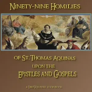 Ninety-nine Homilies of St. Thomas Aquinas upon the Epistles and Gospels