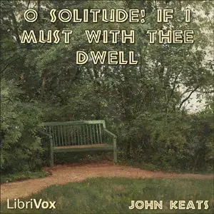 O Solitude! if I must with thee dwell