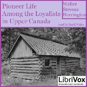 Pioneer Life Among The Loyalists In Upper Canada