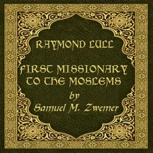 Raymond Lull: First Missionary to the Moslems