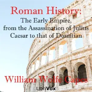 Roman History: The Early Empire, from the Assassination of Julius Caesar to that of Domitian