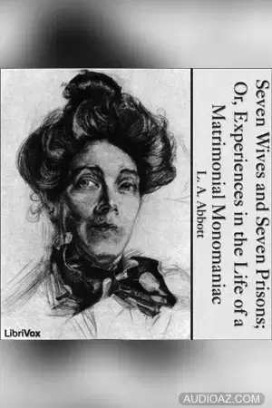 Seven Wives and Seven Prisons; Or, Experiences in the Life of a Matrimonial Monomaniac