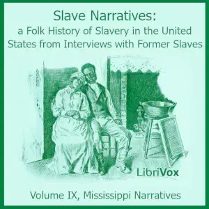 Slave Narratives: A Folk History of Slavery in the United States from Interviews with Former Slaves, Volume IX, Mississippi Narratives