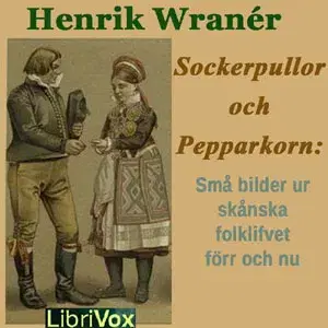 Sockerpullor och Pepparkorn: Små bilder ur skånska folklifvet förr och nu