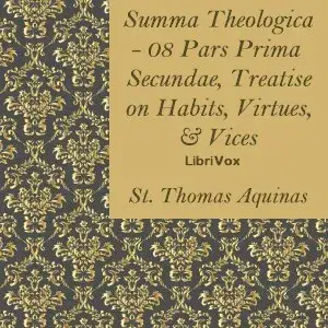 Summa Theologica - 08 Pars Prima Secundae, Treatise on Habits, Virtues and Vices