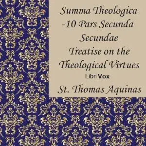 Summa Theologica - 10 Pars Secunda Secundae, Treatise on the Theological Virtues: Faith, Hope, Charity