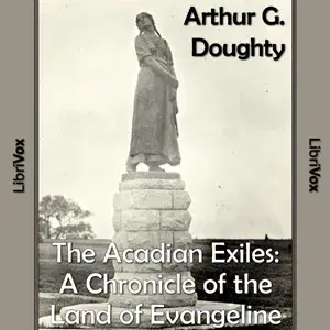The Chronicles of Canada Volume 09  - The Acadian Exiles: A Chronicle of the Land of Evangeline