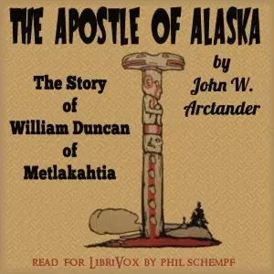 The Apostle of Alaska: The Story of William Duncan of Metlakahtla