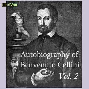 The Autobiography of Benvenuto Cellini Vol 2