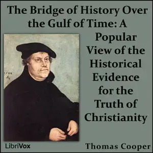 The Bridge of History Over the Gulf of Time: A Popular View of the Historical Evidence for the Truth of Christianity