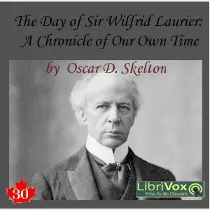 The Chronicles of Canada Volume 30 - The Day of Sir Wilfrid Laurier: A Chronicle of Our Own Time