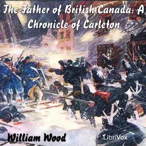 The Chronicles of Canada Volume 12 -  The Father of British Canada; A Chronicle of Carleton