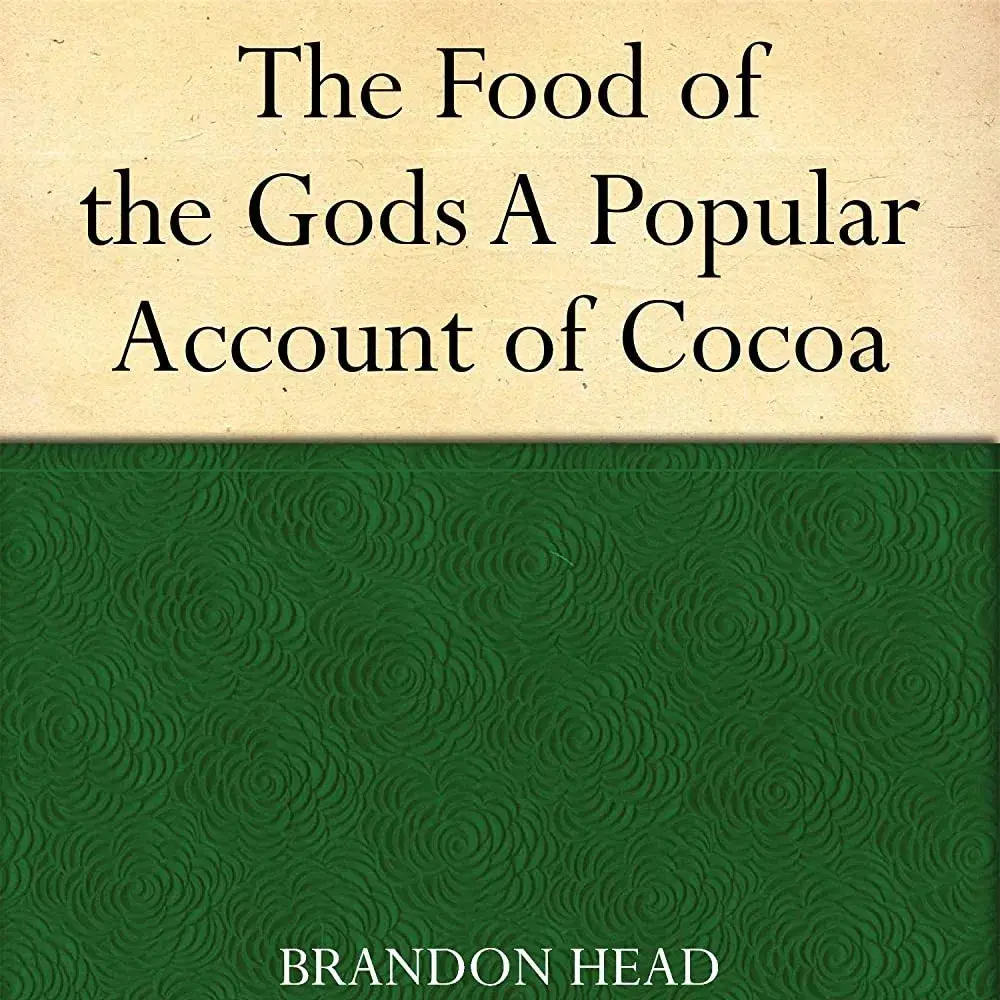 The Food of the Gods: A Popular Account of Cocoa