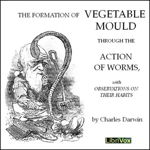 The Formation of Vegetable Moulds through the Action of Worms with Observations on their Habits