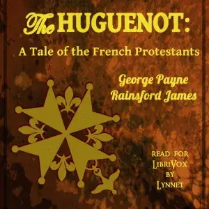 The Huguenot:  A Tale of the French Protestants