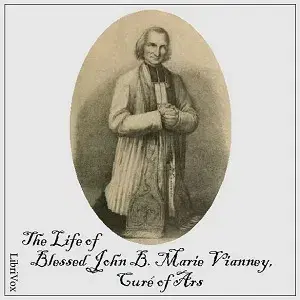 The Life of Blessed John B. Marie Vianney, Curé of Ars