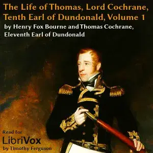 The Life of Thomas, Lord Cochrane, Tenth Earl of Dundonald, Vol 1