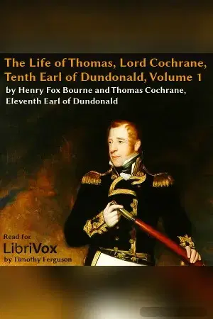 The Life of Thomas, Lord Cochrane, Tenth Earl of Dundonald, Vol 1