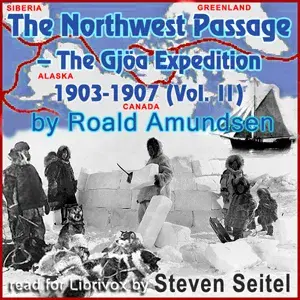 The North West Passage -The Gjöa Expedition 1903-1907 (Volume II)