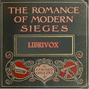 The Romance Of Modern Sieges; Describing The Personal Adventures, Resource And Daring of Besiegers and Besieged In All Parts Of The World