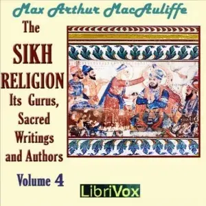 The Sikh Religion: Its Gurus, Sacred Writings and Authors, Volume 4
