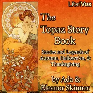 The Topaz Story Book: Stories and Legends of Autumn, Hallowe'en, and Thanksgiving