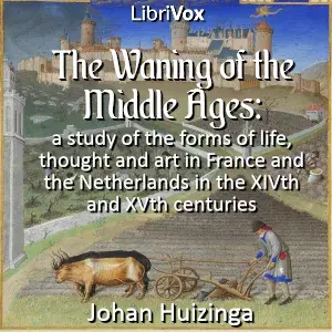 The waning of the middle ages: a study of the forms of life, thought and art in France and the Netherlands in the XIVth and XVth centuries