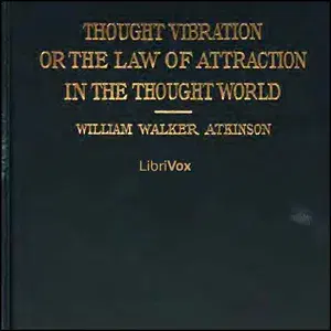 Thought Vibration, or The Law of Attraction in the Thought World