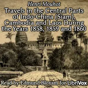 Travels in the Central Parts of Indo-China (Siam), Cambodia and Laos During the Years 1858, 1859 and 1860