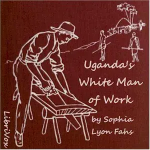Uganda's White Man of Work: A Story of Alexander M. Mackay