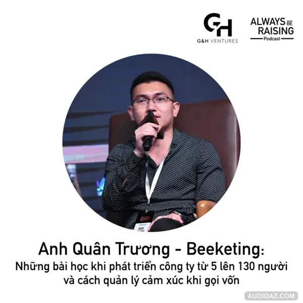 ABR#004: Anh Quân Trương - Beeketing: Những bài học khi phát triển công ty từ 5 lên 130 người và cách quản lý cảm xúc khi gọi vốn