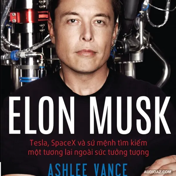Elon Musk: Tesla, SpaceX Và Sứ Mệnh Tìm Kiếm Một Tương Lai Ngoài Sức Tưởng Tượng - Elon Musk: Tesla, SpaceX, and the Quest for a Fantastic Future - Tóm tắt sách Bookaster