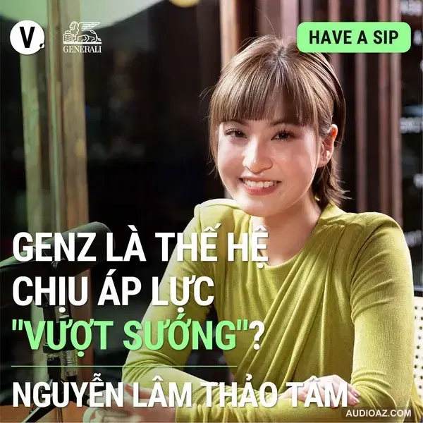 #101 Nguyễn Lâm Thảo Tâm: Gen Z là thế hệ chịu áp lực "vượt sướng"?