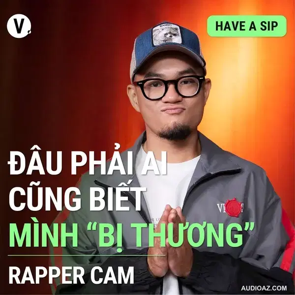 Rapper Cam: Đâu phải ai cũng biết mình “bị thương” - Have A Sip #107