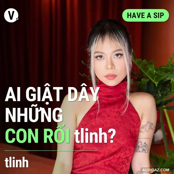 Rapper tlinh: Ai giật dây những con rối tlinh? - Have A Sip #120