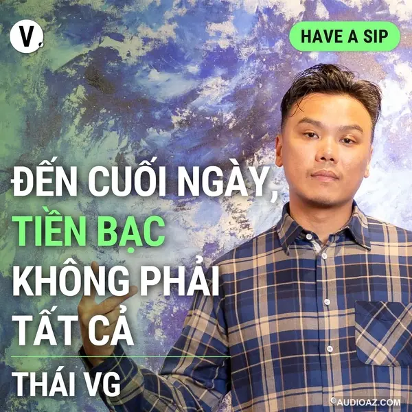 Thái VG: Đến cuối ngày, tiền bạc không phải tất cả - Have A Sip #132