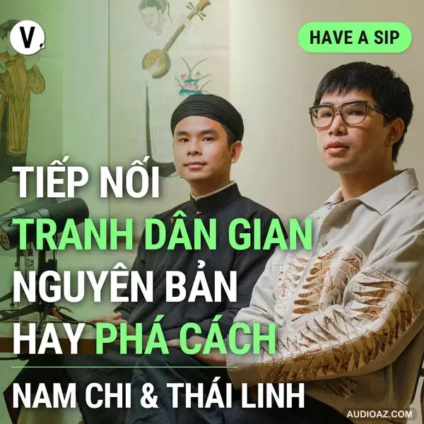 Họa sĩ Thái Linh & Nam Chi: Tiếp nối tranh dân gian - Nguyên bản hay phá cách? - Have A Sip #135
