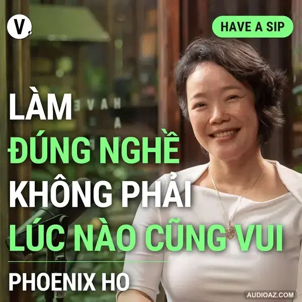 Ths. Phoenix Ho: Làm đúng nghề không phải lúc nào cũng vui - Have A Sip #140