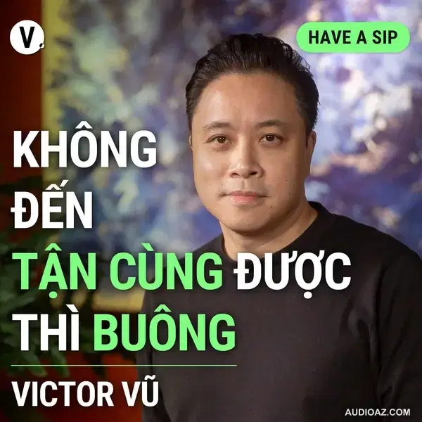 Đạo diễn Victor Vũ: Không đến tận cùng được thì buông - Have A Sip #142