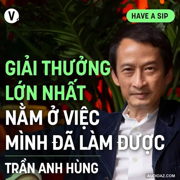 Đạo diễn Trần Anh Hùng: Giải thưởng lớn nhất nằm ở việc mình đã làm được - Have A Sip #146