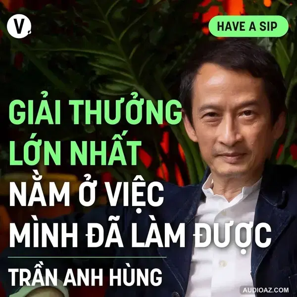 Đạo diễn Trần Anh Hùng: Giải thưởng lớn nhất nằm ở việc mình đã làm được - Have A Sip #146