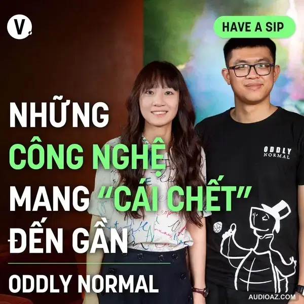 Oddly normal: Những công nghệ mang “cái chết” đến gần - Have A Sip #149
