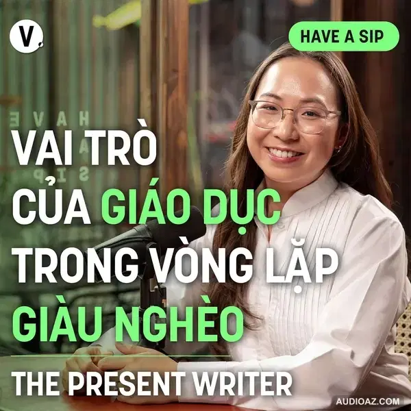 Chi Nguyễn (The Present Writer): Vai trò của giáo dục trong vòng lặp giàu nghèo - Have A Sip #152