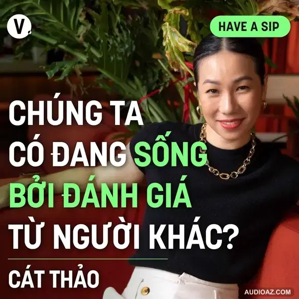Cát Thảo Nguyễn, Life Coach: Chúng ta có đang sống bởi đánh giá từ người khác? - Have A Sip #168